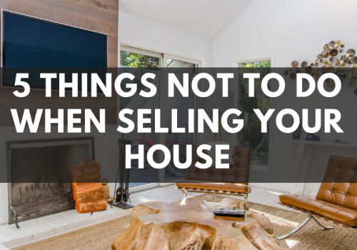 5 Things NOT To Do When Selling Your House in GTA, Ontario